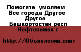 Помогите, умоляем. - Все города Другое » Другое   . Башкортостан респ.,Нефтекамск г.